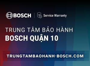 Trung tâm bảo hành Bosch tại Quận 10 | Địa chỉ dịch vụ gần bạn